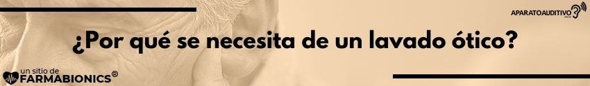 ¿Por qué se necesita de un lavado ótico?