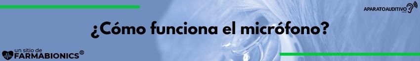 ¿Cómo funciona el micrófono de un aparato auditivo?