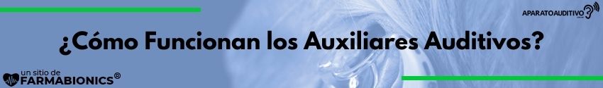 ¿Cómo Funcionan los Auxiliares Auditivos?