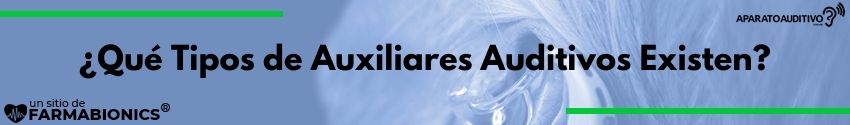 ¿Qué Tipos de Auxiliares Auditivos Existen?
