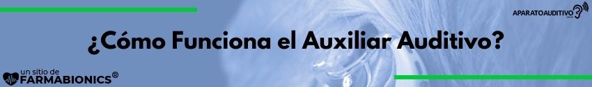¿Cómo Funciona el Auxiliar Auditivo?