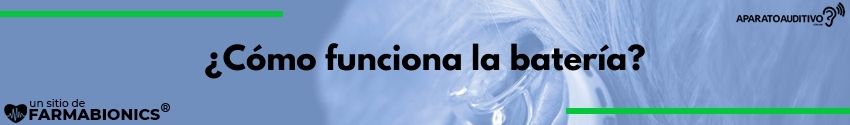 ¿Cómo funciona la batería de un aparato auditivo?